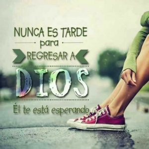 Nunca es tarde para regresar a Dios